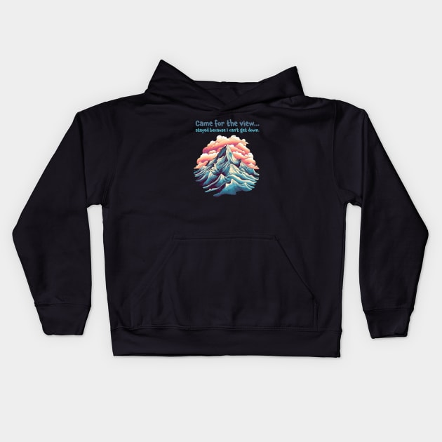 Came for the view, stayed because I can't get down. Funny Quote Mountain Climbing Kids Hoodie by MC Digital Design